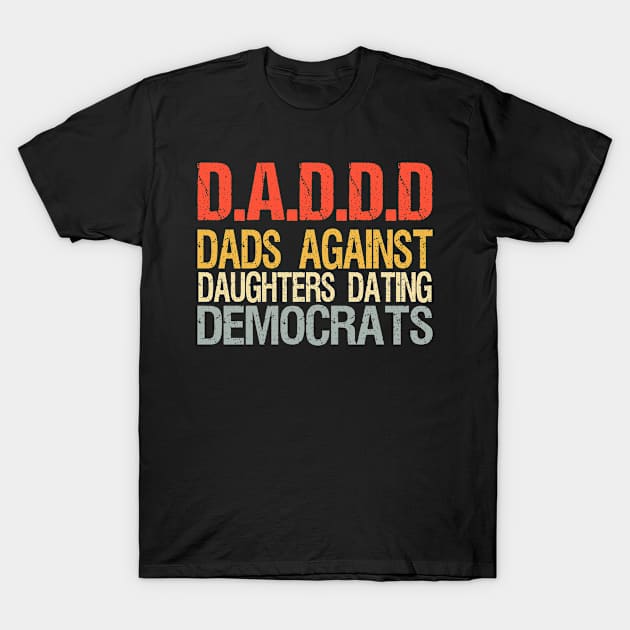 Daddd Shirt Dads Against Daughters Dating Democrats T-Shirt by Gtrx20